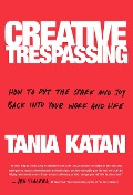 Cover-Bild zum Titel 'Creative Trespassing: How to Put the Spark and Joy Back Into Your Work and Life' von 'Tania Katan'