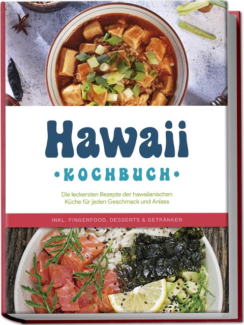Hawaii Kochbuch: Die leckersten Rezepte der hawaiianischen Küche für jeden Geschmack und Anlass - inkl. Fingerfood, Desserts & Getränken - Maria Kailani