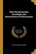 Über Die Materiellen Grundlagen Der Bewusstseins-Erscheinungen - Johannes Adolf von Kries