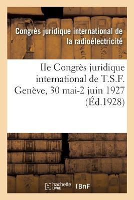 IIe Congrès Juridique International de T.S.F. Genève, 30 Mai-2 Juin 1927 - Congres Radioelectricite