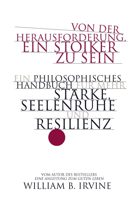 Von der Herausforderung, ein Stoiker zu sein - William B. Irvine