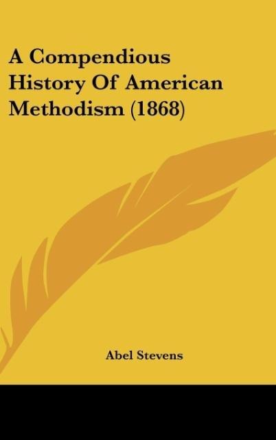 A Compendious History Of American Methodism (1868) - Abel Stevens