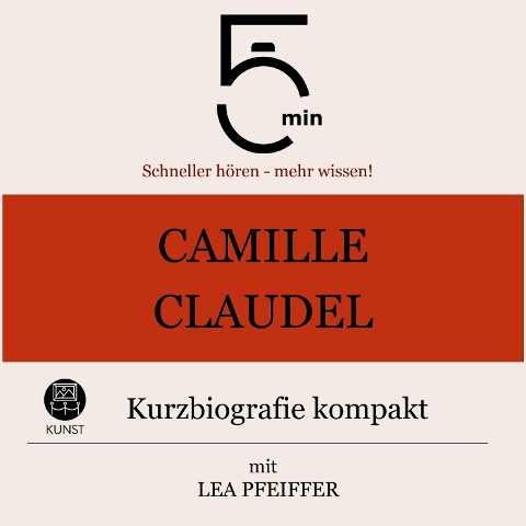 Camille Claudel: Kurzbiografie kompakt - Minuten, Minuten Biografien, Lea Pfeiffer