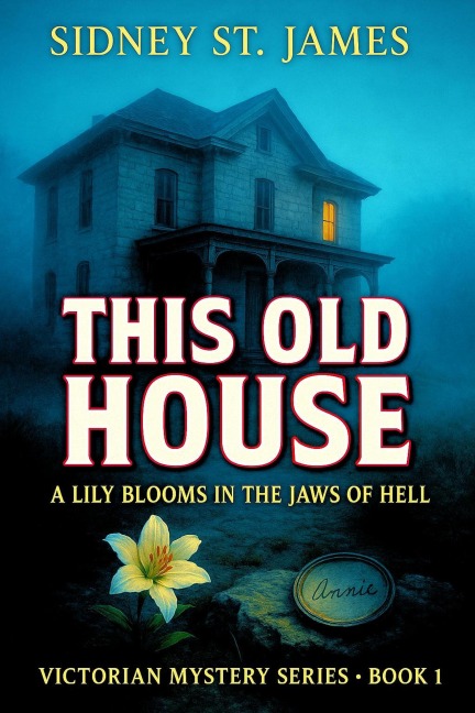 This Old House - A Lily Blooms in the Jaws of Hell (Victorian Mystery Series, #1) - Sidney St. James