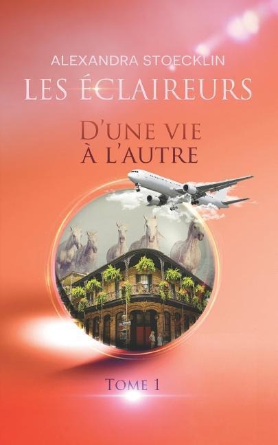 D'Une Vie À l'Autre: Les Eclaireurs - Tome 1 - Alexandra Stoecklin