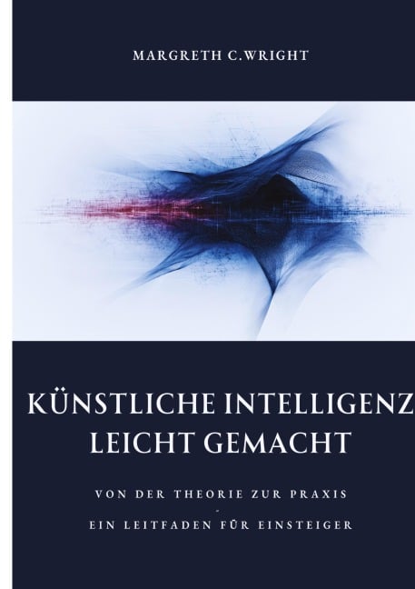 Künstliche Intelligenz leicht gemacht - Margreth C. Wright