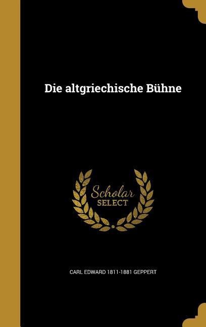 Die altgriechische Bühne - Carl Edward Geppert