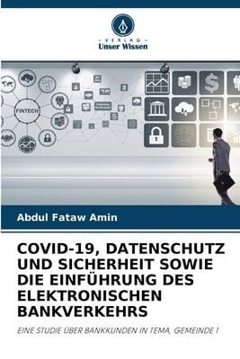 COVID-19, DATENSCHUTZ UND SICHERHEIT SOWIE DIE EINFÜHRUNG DES ELEKTRONISCHEN BANKVERKEHRS - Abdul Fataw Amin