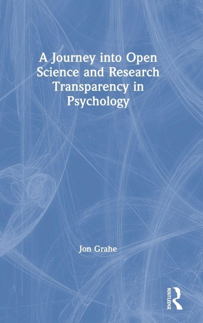 A Journey into Open Science and Research Transparency in Psychology - Jon Grahe