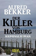 Der Killer von Hamburg: Kriminalroman - Alfred Bekker