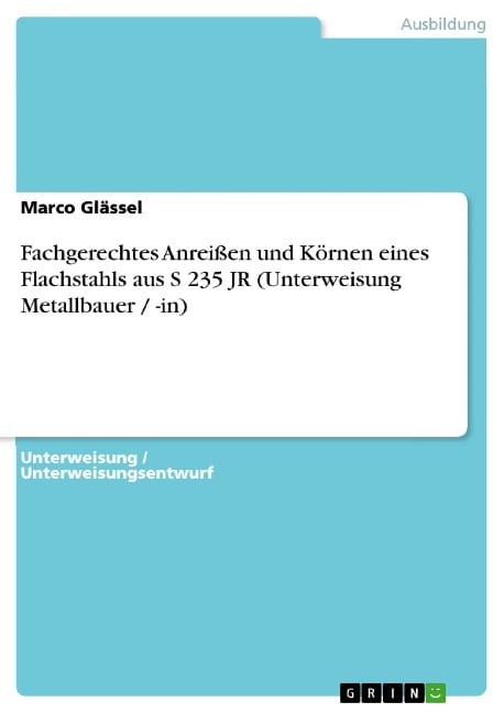 Fachgerechtes Anreißen und Körnen eines Flachstahls aus S 235 JR (Unterweisung Metallbauer / -in) - Marco Glässel