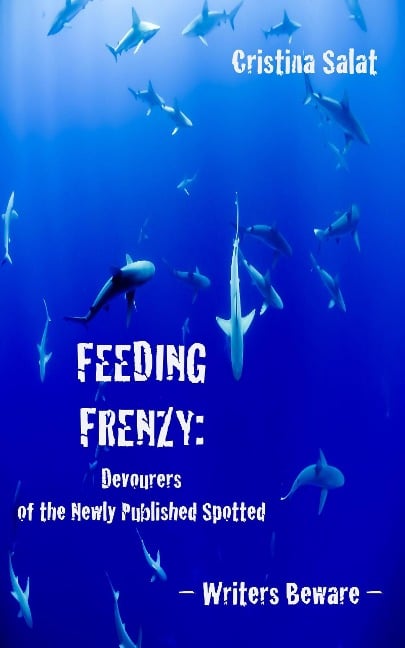 Feeding Frenzy: Devourers of the Newly Published Spotted -- Writers Beware - Cristina Salat