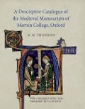 A Descriptive Catalogue of the Medieval Manuscripts of Merton College, Oxford - Rodney M Thomson