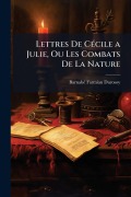 Cover-Bild zum Titel 'Lettres De CÃ(c)cile a Julie, Ou Les Combats De La Nature' von 'Barnabã(c) Farmian Durosoy'