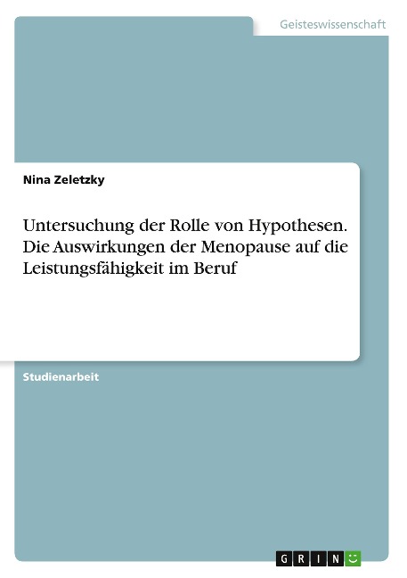 Untersuchung der Rolle von Hypothesen. Die Auswirkungen der Menopause auf die Leistungsfähigkeit im Beruf - Nina Zeletzky