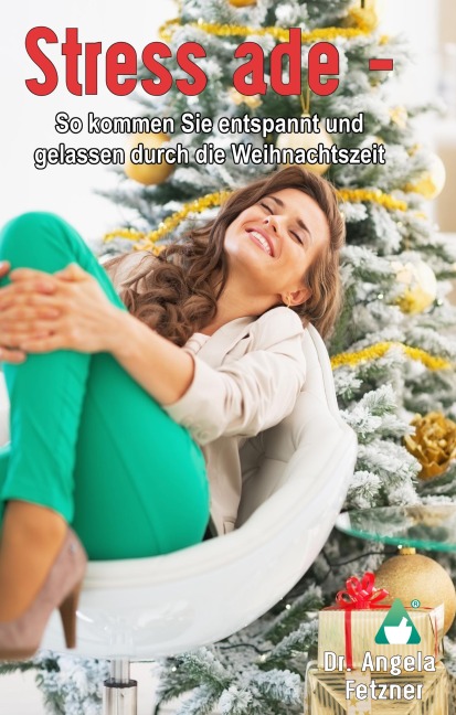 Stress ade - So kommen Sie entspannt und gelassen durch die Weihnachtszeit - Angela Fetzner