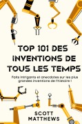 Cover-Bild zum Titel 'Top 101 des Inventions de Tous les Temps ! - Faits intrigants et anecdotes sur les plus grandes inventions de l'histoire !' von 'Scott Matthews'