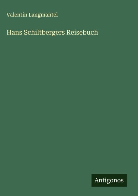 Hans Schiltbergers Reisebuch - Valentin Langmantel