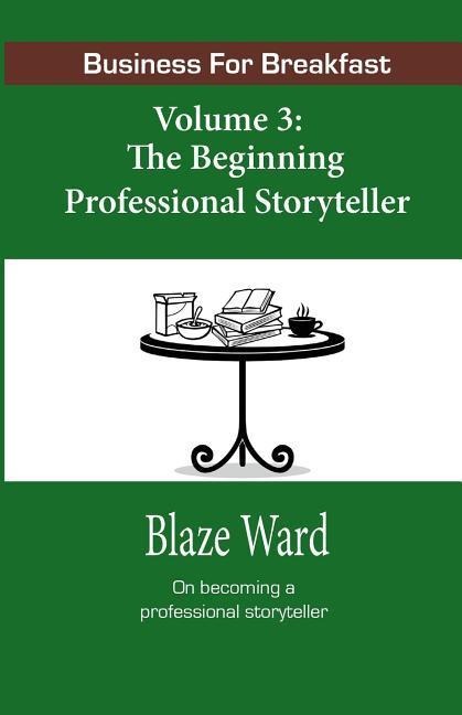 Business for Breakfast, Volume 3: The Beginning Professional Storyteller - Blaze Ward