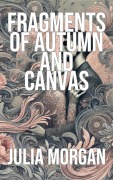 Cover-Bild zum Titel 'Fragments of Autumn and Canvas' von 'Julia Morgan'