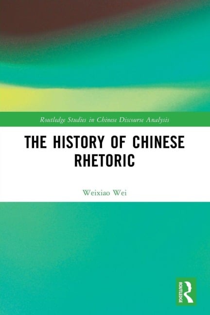 The History of Chinese Rhetoric - Weixiao Wei