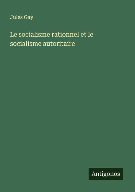 Le socialisme rationnel et le socialisme autoritaire - Jules Gay