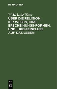 Cover-Bild zum Titel 'Über die Religion, ihr Wesen, ihre Erscheinungsformen, und ihren Einfluß auf das Leben' von 'W. M. L. De Wette'