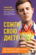 Sozhgi svoyu dietu. Kak pitatsya, chtoby poteryat ves, a ne rassudok - Maksim Kuznetsov