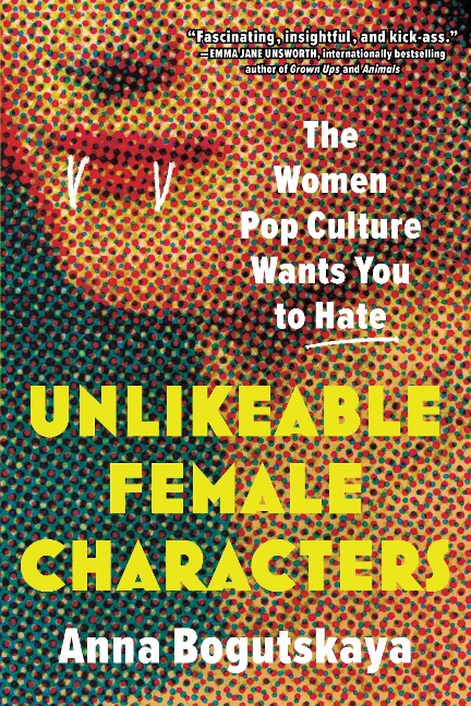 Unlikeable Female Characters - Anna Bogutskaya