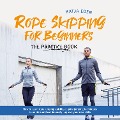 Cover-Bild zum Titel 'Rope Skipping for Beginners - The practice book: How to learn rope jumping quickly, acquire jumping techniques in no time and continuously improve your new skills' von 'Katja Eden'