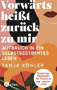 Cover-Bild zum Titel 'Vorwärts heißt zurück zu mir' von 'Tanja Köhler'