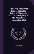 Cover-Bild zum Titel 'The Story History of France From the Reign of Clovis, 481 A.D., to the Signing of the Armistice, November, 1918' von 'John Bonner'