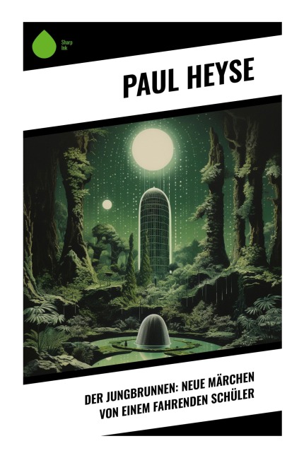 Der Jungbrunnen: Neue Märchen von einem fahrenden Schüler - Paul Heyse