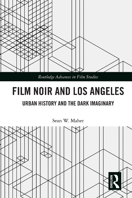 Film Noir and Los Angeles - Sean W. Maher
