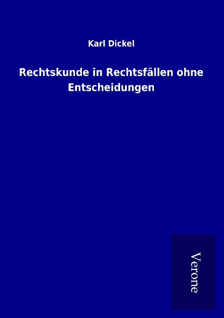 Rechtskunde in Rechtsfällen ohne Entscheidungen - Karl Dickel