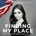 Finding My Place: Making My Parents' American Dream Come True - Elizabeth Pipko