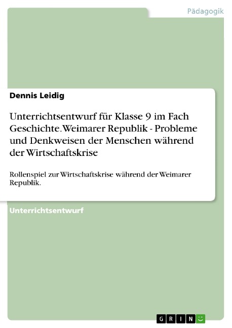 Unterrichtsentwurf für Klasse 9 im Fach Geschichte. Weimarer Republik - Probleme und Denkweisen der Menschen während der Wirtschaftskrise - Dennis Leidig