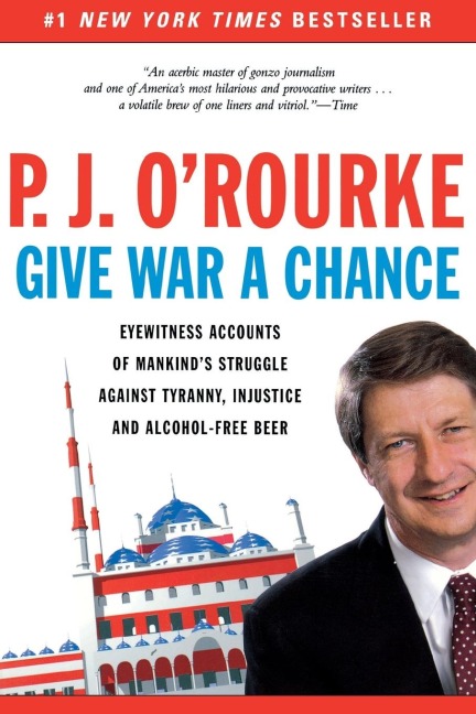 Give War a Chance - P J O'Rourke