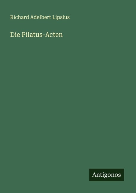 Die Pilatus-Acten - Richard Adelbert Lipsius