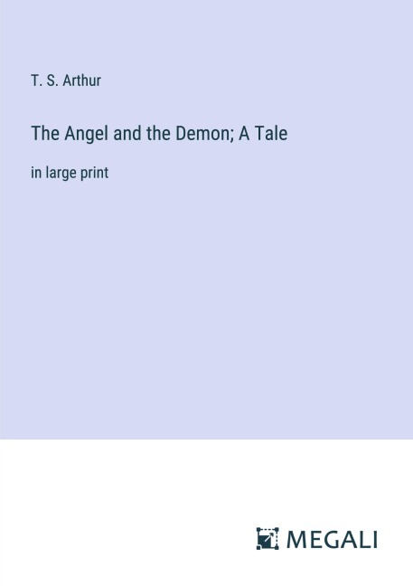 The Angel and the Demon; A Tale - T. S. Arthur