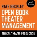 Open Book Theater Management: Ethical Theater Production - Rafe Beckley