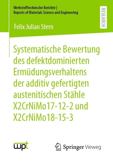 Systematische Bewertung des defektdominierten Ermüdungsverhaltens der additiv gefertigten austenitischen Stähle X2CrNiMo17-12-2 und X2CrNiMo18-15-3 - Felix Julian Stern