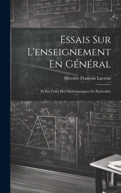 Essais Sur L'enseignement En Général: Et Sur Celui Des Mathématiques En Particulier - Silvestre François Lacroix