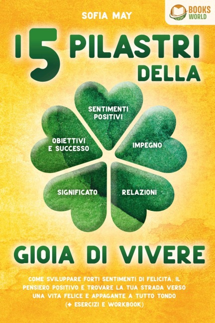 I 5 pilastri della gioia di vivere: Come sviluppare forti sentimenti di felicità, il pensiero positivo e trovare la tua strada verso una vita felice e appagante a tutto tondo (+ esercizi e workbook) - Sofia May