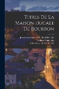 Titres De La Maison Ducale De Bourbon - Jean-Louis-Alphonse Huillard-Bréholles, Archives Nationales, Albert Lecoy De La Marche