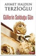 Güllerin Soldugu Gün - Ahmet Haldun Terzioglu