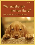 Wie erziehe ich meinen Hund - Rita Lell