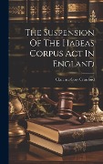 Cover-Bild zum Titel 'The Suspension Of The Habeas Corpus Act In England' von 'Clarence Cory Crawford'