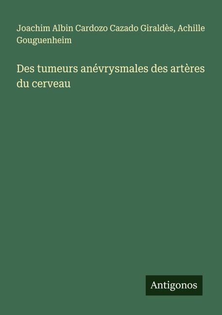 Des tumeurs anévrysmales des artères du cerveau - Joachim Albin Cardozo Cazado Giraldès, Achille Gouguenheim