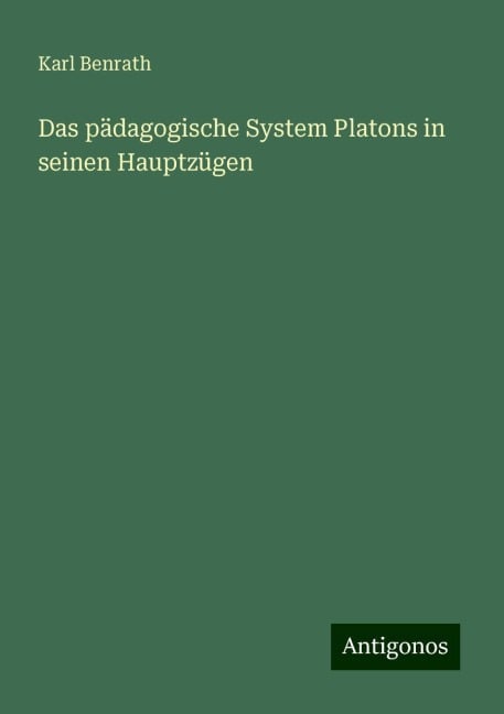 Das pädagogische System Platons in seinen Hauptzügen - Karl Benrath